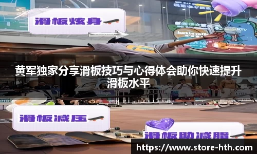 黄军独家分享滑板技巧与心得体会助你快速提升滑板水平